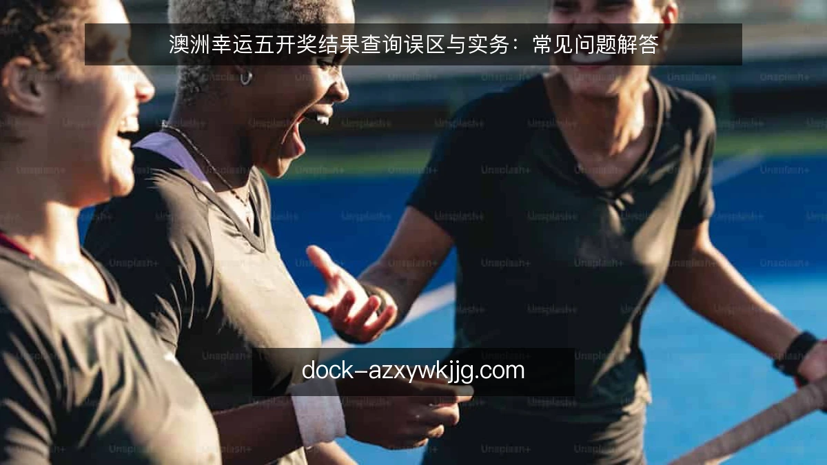 澳洲幸运五开奖结果查询误区与实务：常见问题解答