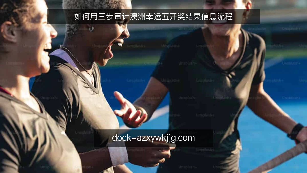 如何用三步审计澳洲幸运五开奖结果信息流程