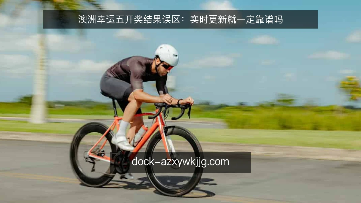 澳洲幸运五开奖结果误区：实时更新就一定靠谱吗